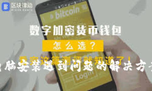 MetaMask电脑安装遇到问题的解决方案与常见问题