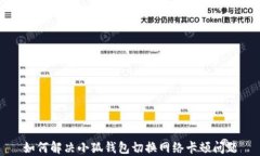 如何解决小狐钱包切换网络卡顿问题