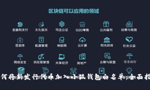 如何将新发行代币加入小狐钱包白名单:全面指南