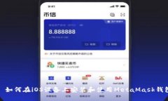: 如何在iOS设备上安装和使用MetaMask钱包