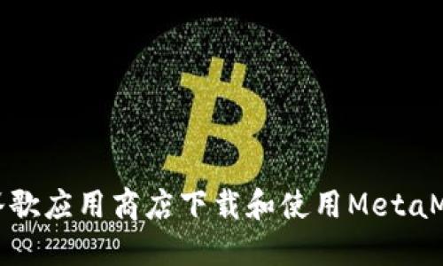如何在谷歌应用商店下载和使用MetaMask钱包