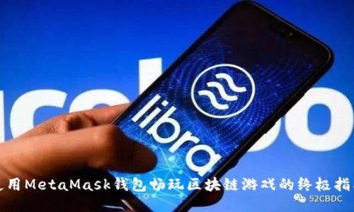 使用MetaMask钱包畅玩区块链游戏的终极指南