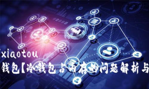 xiaotou/xiaotou
什么是冷钱包?冷钱包占内存的问题解析与解决方案