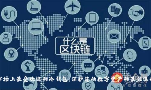 市场上最受欢迎的冷钱包:保护您的数字资产的最佳选择