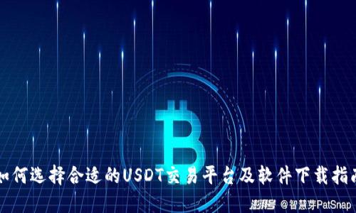 如何选择合适的USDT交易平台及软件下载指南