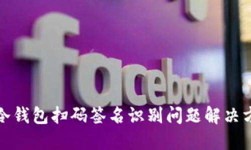 TP冷钱包扫码签名识别问题解决方案