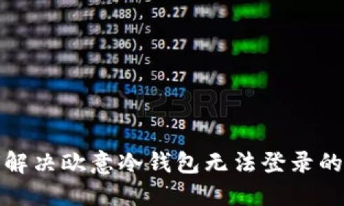 如何解决欧意冷钱包无法登录的问题