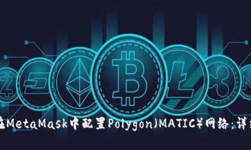 如何在MetaMask中配置Polygon(MATIC)网络:详细指南