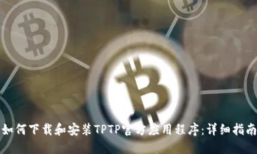 如何下载和安装TPTP官方应用程序:详细指南