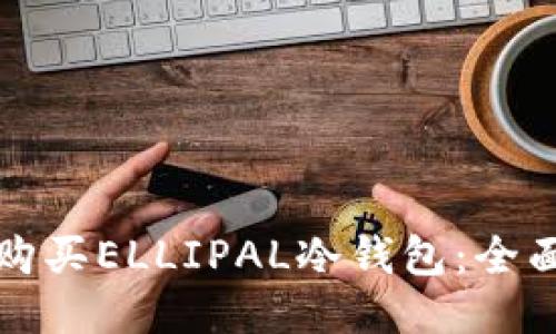 如何购买ELLIPAL冷钱包:全面指南