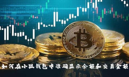 如何在小狐钱包中准确显示余额和交易金额