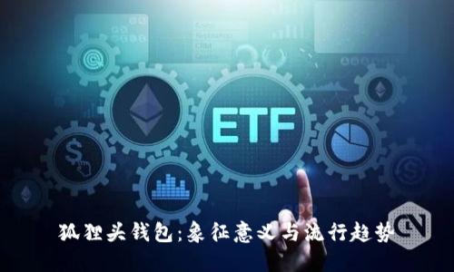 狐狸头钱包:象征意义与流行趋势