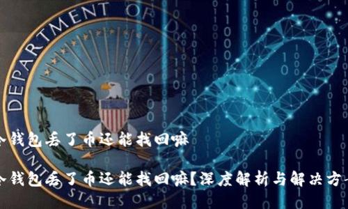 冷钱包丢了币还能找回嘛
冷钱包丢了币还能找回嘛?深度解析与解决方案