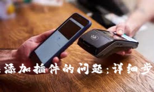 解决小狐钱包无法添加插件的问题:详细步骤与常见解决方案