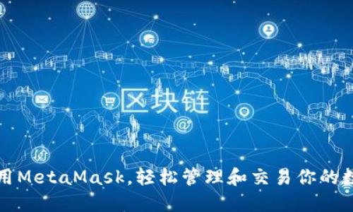 如何使用MetaMask,轻松管理和交易你的数字资产