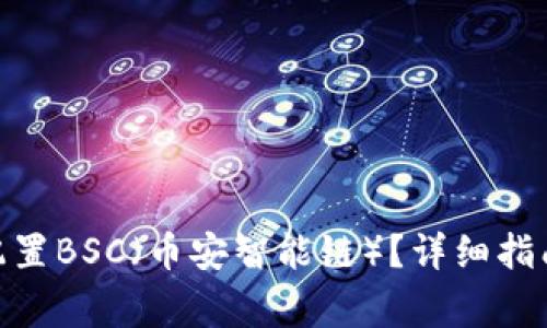 Metamask如何配置BSC(币安智能链)?详细指南及常见问题解答