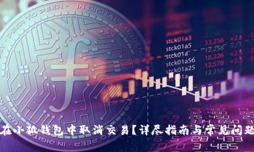 如何在小狐钱包中取消交易?详尽指南与常见问题解答