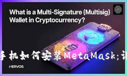 : 安卓手机如何安装MetaMask:详细指南