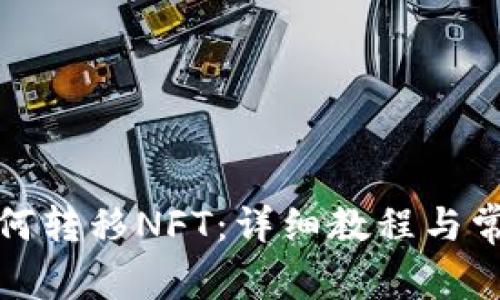 小狐钱包如何转移NFT:详细教程与常见问题解答