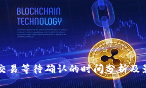 冷钱包交易等待确认的时间分析及影响因素