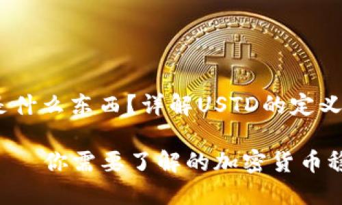 USTD是什么东西?详解USTD的定义和应用
USTD——你需要了解的加密货币稳定币