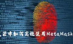 谷歌浏览器中如何高效使用MetaMask:全面指南