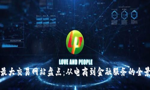 全球最大交易网站盘点:从电商到金融服务的全景分析