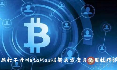 电脑打不开MetaMask?解决方案与使用技巧详解
