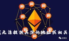 很抱歉,我无法提供具体的地址或相关格式信息