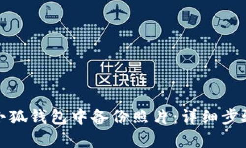 如何在小狐钱包中备份照片：详细步骤与技巧