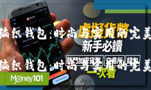 狐狸编织钱包:时尚与实用的完美结合
狐狸编织钱包:时尚与实用的完美结合