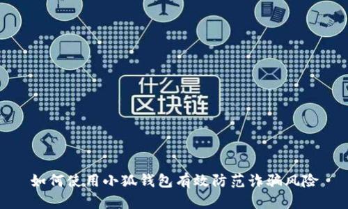 如何使用小狐钱包有效防范诈骗风险