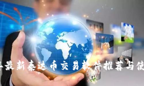 2023年最新泰达币交易软件推荐与使用指南