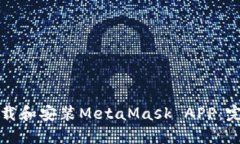 如何下载和安装MetaMask APP:完整指南