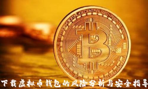 下载虚拟币钱包的风险分析与安全指导