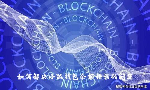 如何解决小狐钱包余额错误的问题