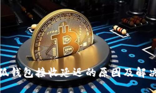 : 小狐钱包接收延迟的原因及解决方案