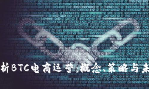 深入解析BTC电商运营:概念、策略与未来趋势