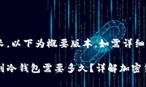 由于内容太长,以下为概要版本。如需详细版本,请告知。
交易所提币到冷钱包需要多久?详解加密货币转账时间