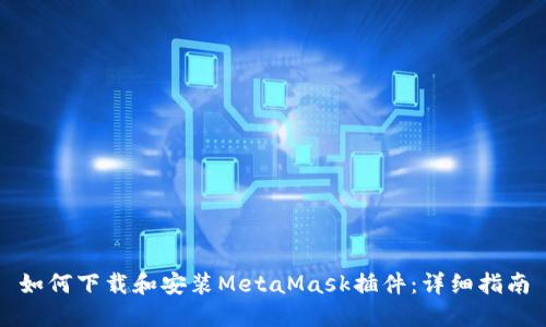如何下载和安装MetaMask插件:详细指南