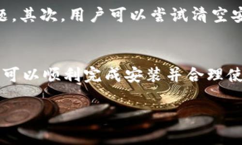 xiaoqiuzhanghu小狐钱包：安装包位置及相关信息/xiaoqiuzhanghu

小狐钱包, 安装包, 下载, 使用, 移动支付/guanjianci

小狐钱包简介
小狐钱包是一种新兴的移动支付工具，它致力于为用户提供方便、安全的支付体验。作为日常生活中不可或缺的工具，小狐钱包不仅支持传统的支付功能，还具备多种增值服务，如电子钱包、理财产品、消费者积分等。通过小狐钱包，用户可以轻松管理自己的资金流动，享受更智能的金融服务。

小狐钱包的功能
小狐钱包的主要功能包括：电子支付、账户管理、资金转账、消费记录查询、理财产品购买等。用户通过小狐钱包可以快捷地完成各类支付，无论是线上购物还是线下消费，都可以通过扫一扫、NFC等技术轻松实现。此外，小狐钱包还提供了便捷的账户管理界面，用户可以实时查看余额、交易记录和账户安全状态。

小狐钱包安装包的位置
若想要安装小狐钱包，用户需要先找到下载链接或安装包。通常，小狐钱包的安装包可以在官方网站、应用商店（如苹果App Store、安卓Google Play等）或一些第三方软件平台上获得。在下载之前，建议用户仔细检查来源，确保下载的是官方版本，以避免出现安全隐患。

如何下载小狐钱包
下载小狐钱包的过程非常简单。用户可以直接前往小狐钱包的官网下载页面，选择适合自己设备的版本进行下载。如果通过手机应用商店下载，只需在搜索框中输入“小狐钱包”，找到官方版本后进行安装即可。下载完成后，用户需根据提示进行安装操作，注意授权相关权限，以便小狐钱包能够正常运行。

安装小狐钱包时常见问题
在安装小狐钱包时，用户可能会遇到一些常见的问题。以下是几个典型的问题及其解决方法：

问题1：安装包下载失败怎么办？
如果用户在尝试下载小狐钱包的安装包时遇到下载失败的问题，首先需要检查网络连接是否正常。对于移动设备，用户可以尝试切换到稳定的Wi-Fi网络，或者确保移动数据连接良好。其次，建议清理浏览器缓存，并重启设备，再次尝试下载。如果问题依然存在，可以考虑更换下载源，比如使用应用商店进行下载，或从小狐钱包的官方网站尝试下载。

问题2：安装后无法打开应用
有用户反映，成功安装小狐钱包后却无法打开应用。这通常是由于软件不兼容或者设备设置问题引起的。用户可以先检查设备的操作系统版本是否符合小狐钱包的要求，如有需要则更新操作系统。同时，用户可以尝试卸载再重新安装应用，确保安装过程中没有出现错误。如问题持续存在，可以联系小狐钱包的客服获得专业支持。

问题3：安装时提示存储空间不足
在安装小狐钱包时，如果提示存储空间不足，用户需要检查设备的存储状况。可以通过删除一些不常用的应用、照片或文件来释放存储空间。此外，用户还可以将一些大文件备份到云端或外部存储设备，确保有足够的空间用于安装小狐钱包。待存储空间足够后，用户可重新进行安装。

问题4：对安装包的安全性有疑虑
许多用户在下载和安装软件时，都会对安装包的安全性存在疑虑。为保障安全，建议用户始终从小狐钱包的官方网站或应用商店下载应用。这样能够有效减少下载到伪造应用的风险。此外，在安装后，用户可以通过手机自带的安全软件进行扫描，确保没有病毒或恶意软件。此外，定期更新应用也可提高安全性，修复可能存在的安全漏洞。

问题5：如何处理小狐钱包的安装错误？
如果用户在安装小狐钱包时遇到错误，例如“应用安装失败”或“出现未知错误”等信息，建议用户首先重启设备，然后再尝试安装。有时设备的临时状态可能导致安装问题。其次，用户可以尝试清空安装包的缓存数据，在设置中找到应用管理，找到“下载管理”或“应用商店”，清理缓存后重新安装。如果问题依然存在，可以寻求小狐钱包客服的帮助，获取专业解决方案。

总结
小狐钱包作为一种便捷的移动支付工具，为用户提供了丰富的功能和良好的用户体验。在使用和安装过程中，用户可能会面临一些问题，然而通过简易的解决方案，用户可以顺利完成安装并合理使用小狐钱包。总体而言，掌握小狐钱包的安装和使用方式，不仅能够提升个人的生活效率，还能让用户享受到科技带来的便利。

如有更多关于小狐钱包的问题或使用上的困惑，用户不妨访问小狐钱包的官方网站或客服获取更多帮助，确保体验到最优质的服务。