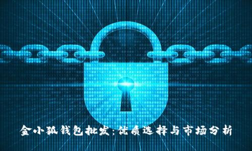 金小狐钱包批发:优质选择与市场分析
