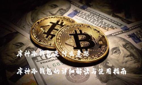 库神冷钱包是什么意思
库神冷钱包的详细解读与使用指南