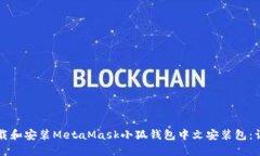 如何下载和安装MetaMask小狐钱包中文安装包:详细