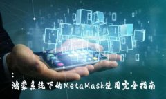 :鸿蒙系统下的MetaMask使用完全指南