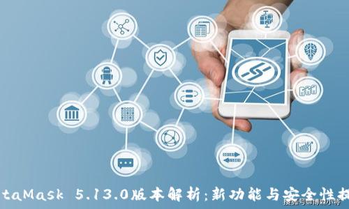 MetaMask 5.13.0版本解析:新功能与安全性提升