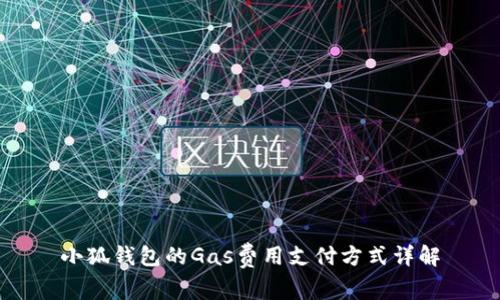 小狐钱包的Gas费用支付方式详解