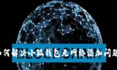 如何解决小狐钱包无网络添加问题?