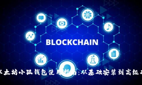 全面解析以太坊小狐钱包使用指南:从基础安装到高级功能全覆盖