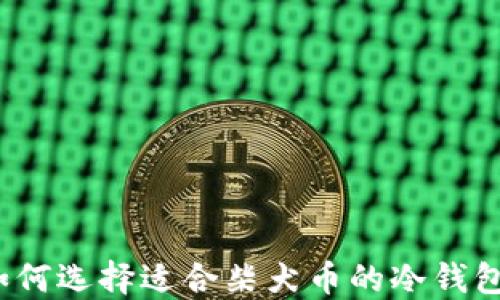 
如何选择适合柴犬币的冷钱包？